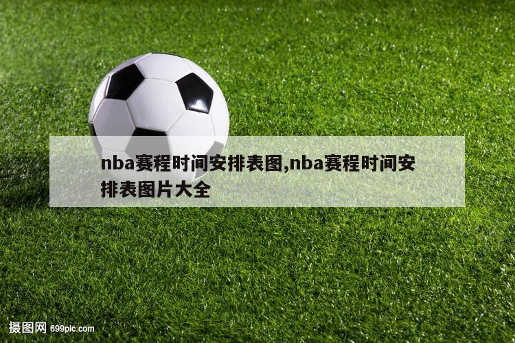 nba赛程时间安排表图,nba赛程时间安排表图片大全