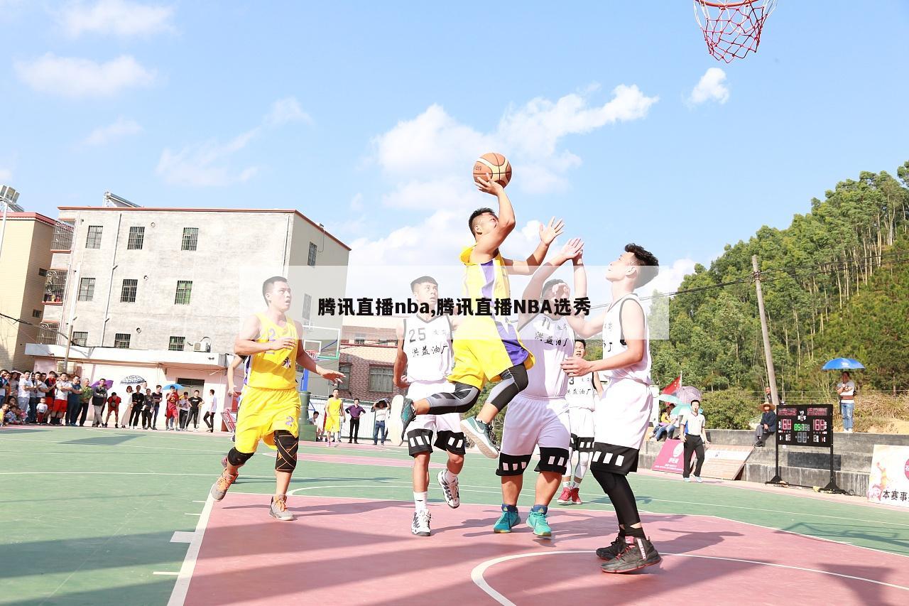 腾讯直播nba,腾讯直播NBA选秀