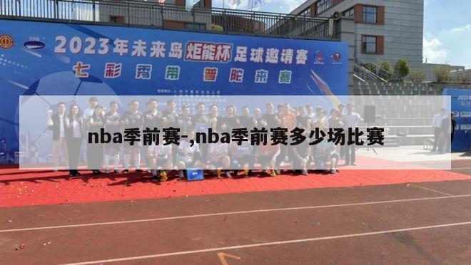 nba季前赛-,nba季前赛多少场比赛