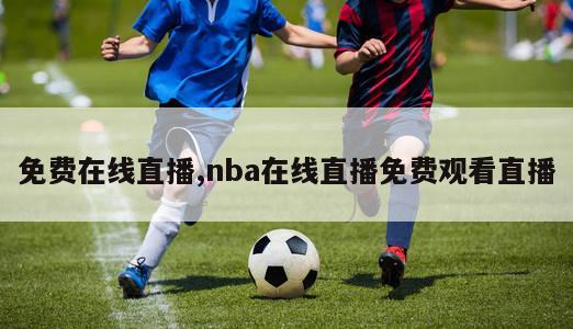 免费在线直播,nba在线直播免费观看直播