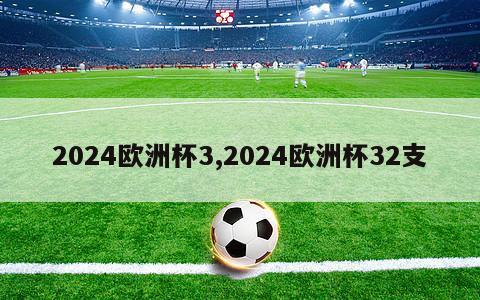 2024欧洲杯3,2024欧洲杯32支