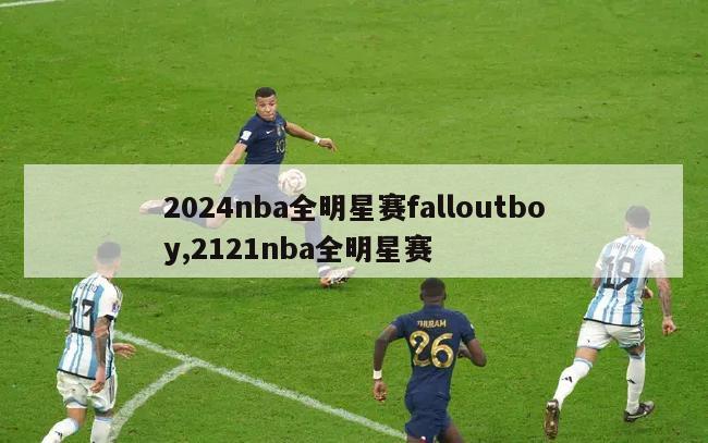 2024nba全明星赛falloutboy,2121nba全明星赛