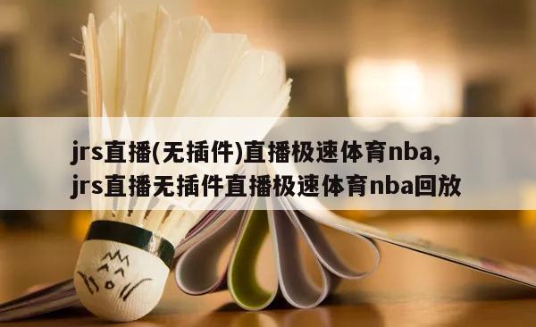 jrs直播(无插件)直播极速体育nba,jrs直播无插件直播极速体育nba回放