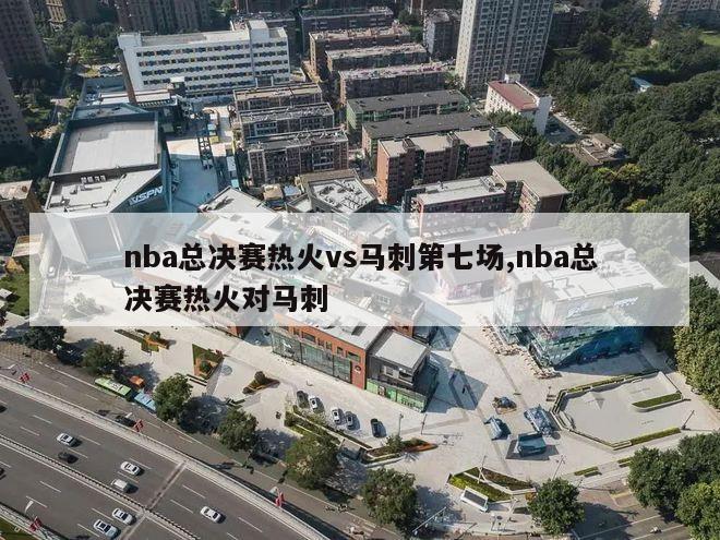 nba总决赛热火vs马刺第七场,nba总决赛热火对马刺