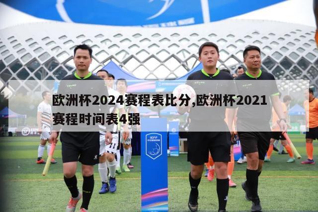 欧洲杯2024赛程表比分,欧洲杯2021赛程时间表4强