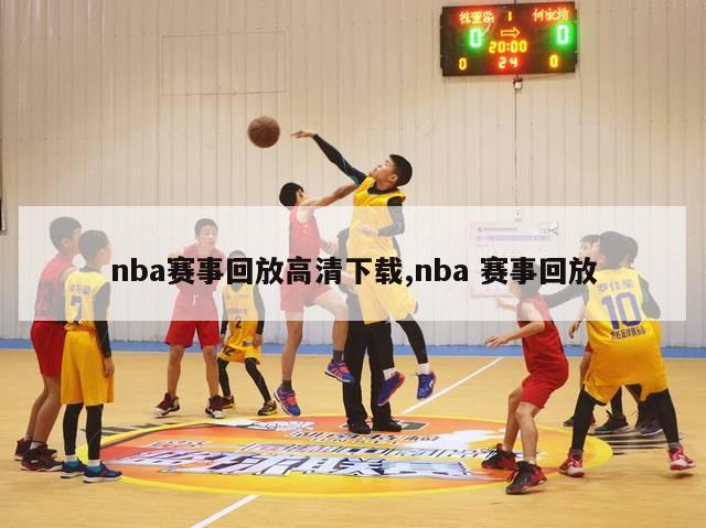 nba赛事回放高清下载,nba 赛事回放