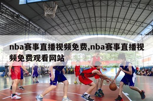 nba赛事直播视频免费,nba赛事直播视频免费观看网站