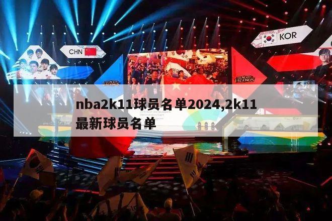 nba2k11球员名单2024,2k11最新球员名单