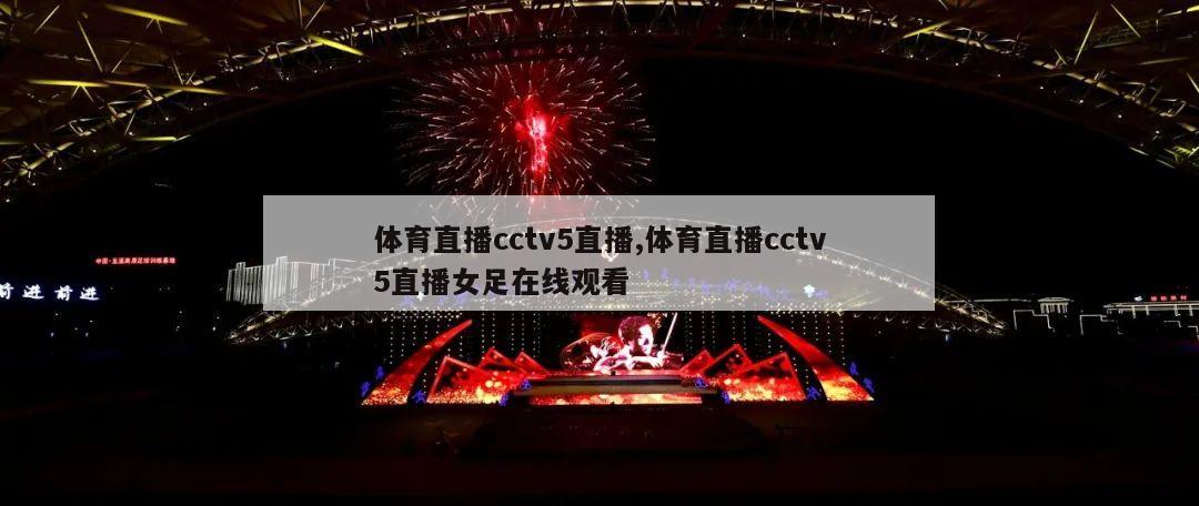 体育直播cctv5直播,体育直播cctv5直播女足在线观看