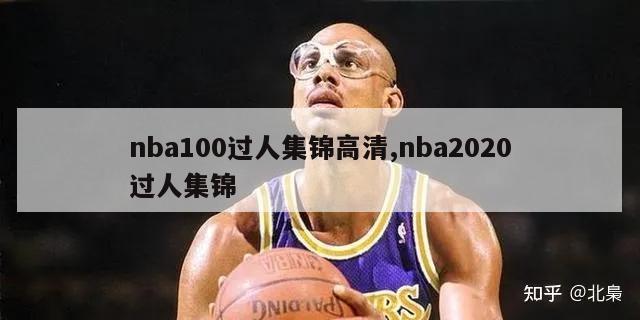 nba100过人集锦高清,nba2020过人集锦