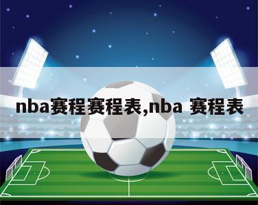 nba赛程赛程表,nba 赛程表