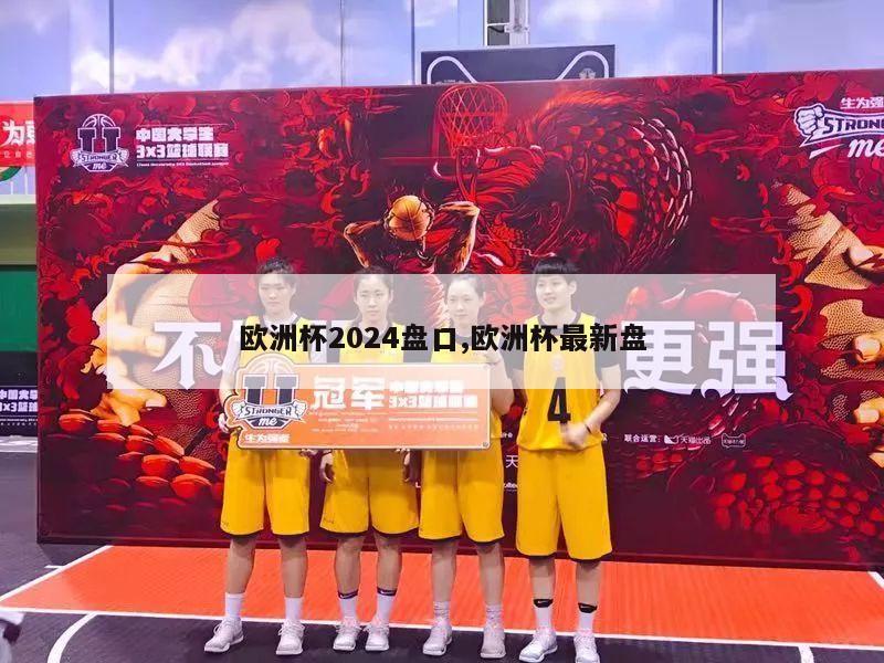 欧洲杯2024盘口,欧洲杯最新盘