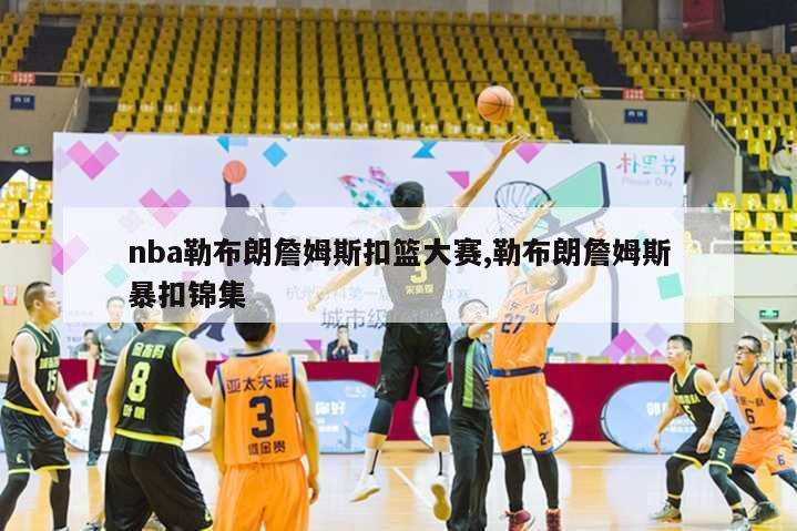 nba勒布朗詹姆斯扣篮大赛,勒布朗詹姆斯暴扣锦集