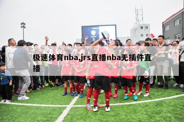 极速体育nba,jrs直播nba无插件直播