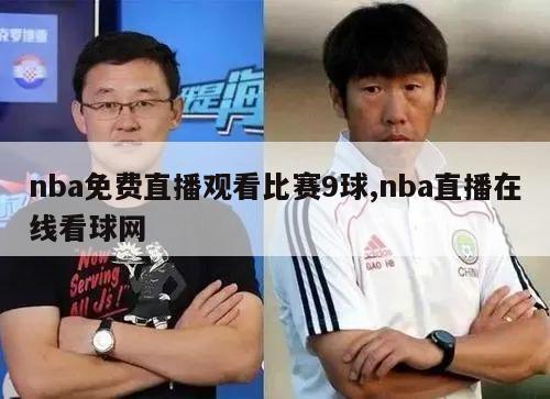 nba免费直播观看比赛9球,nba直播在线看球网