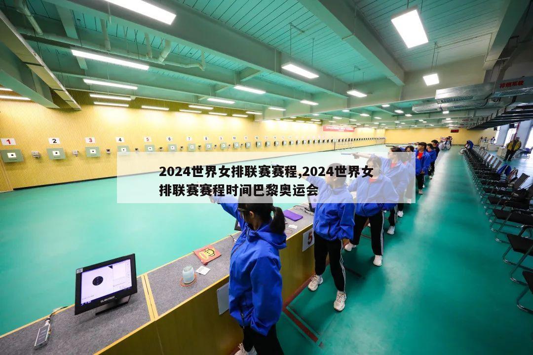 2024世界女排联赛赛程,2024世界女排联赛赛程时间巴黎奥运会