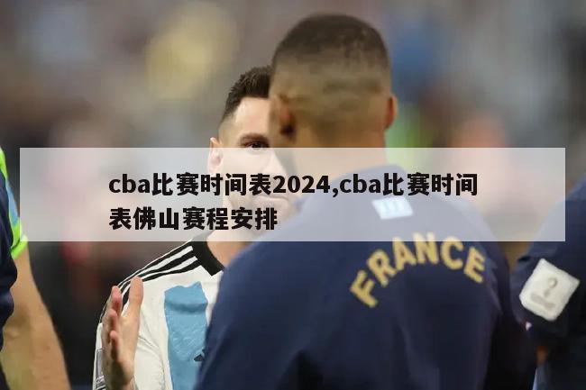 cba比赛时间表2024,cba比赛时间表佛山赛程安排