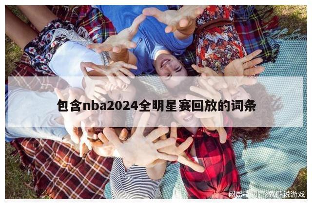 包含nba2024全明星赛回放的词条