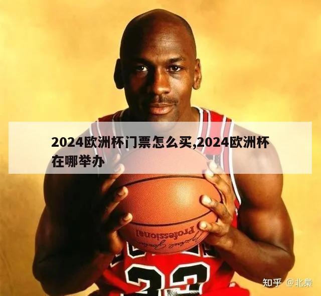 2024欧洲杯门票怎么买,2024欧洲杯在哪举办