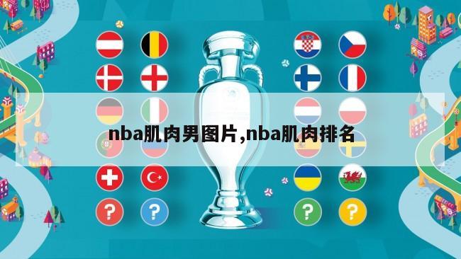 nba肌肉男图片,nba肌肉排名