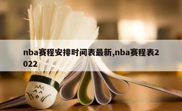 nba赛程安排时间表最新,nba赛程表2022