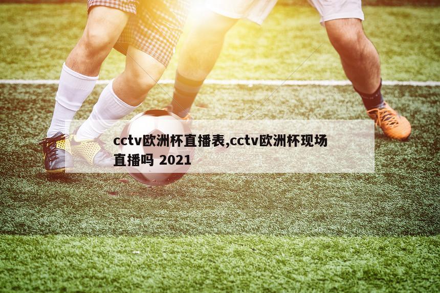 cctv欧洲杯直播表,cctv欧洲杯现场直播吗 2021